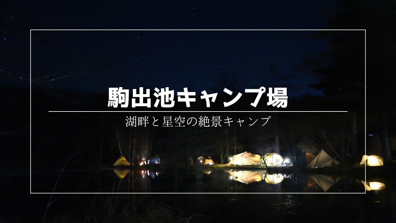 【標高1300mの湖畔】駒出池キャンプ場を徹底紹介！アクセス・魅力・注意点